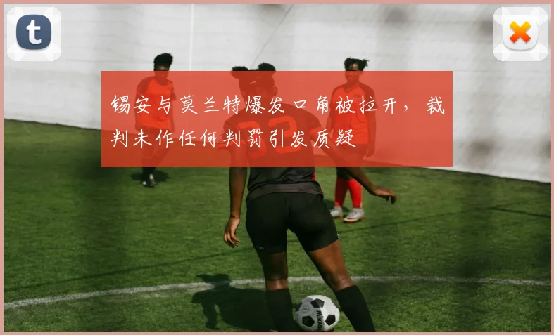 锡安与莫兰特爆发口角被拉开，裁判未作任何判罚引发质疑